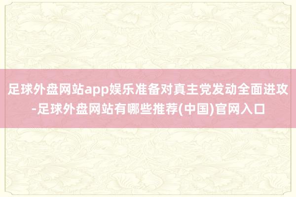 足球外盘网站app娱乐准备对真主党发动全面进攻-足球外盘网站有哪些推荐(中国)官网入口