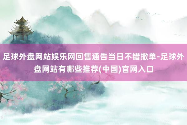足球外盘网站娱乐网回售通告当日不错撤单-足球外盘网站有哪些推荐(中国)官网入口
