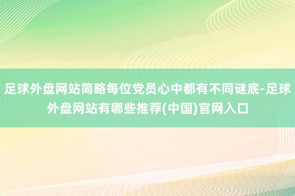 足球外盘网站简略每位党员心中都有不同谜底-足球外盘网站有哪些推荐(中国)官网入口