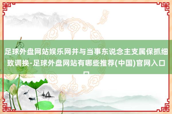 足球外盘网站娱乐网并与当事东说念主支属保抓细致调换-足球外盘网站有哪些推荐(中国)官网入口