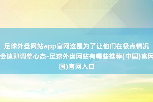 足球外盘网站app官网这是为了让他们在极点情况放学会速即调整心态-足球外盘网站有哪些推荐(中国)官网入口